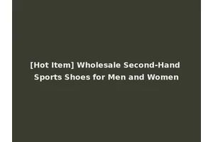 [Hot Item] Wholesale Second-Hand Sports Shoes for Men and Women