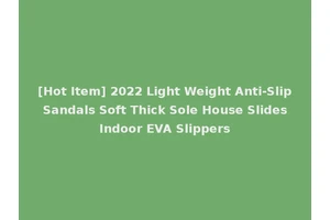 [Hot Item] 2022 Light Weight Anti-Slip Sandals Soft Thick Sole House Slides Indoor EVA Slippers