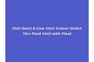 [Hot Item] A-Line Skirt School Girl's Plaid Skirt with Pleat