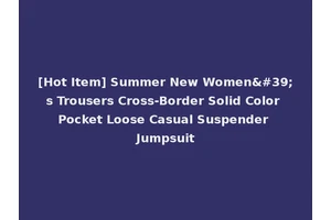 [Hot Item] Summer New Women's Trousers Cross-Border Solid Color Pocket Loose Casual Suspender Jumpsuit