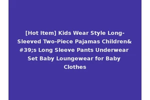 [Hot Item] Kids Wear Style Long-Sleeved Two-Piece Pajamas Children's Long Sleeve Pants Underwear Set Baby Loungewear for Baby Clothes