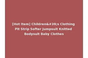 [Hot Item] Children's Clothing Pit Strip Softer Jumpsuit Knitted Bodysuit Baby Clothes