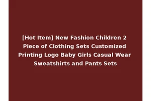 [Hot Item] New Fashion Children 2 Piece of Clothing Sets Customized Printing Logo Baby Girls Casual Wear Sweatshirts and Pants Sets
