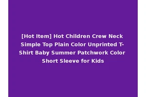 [Hot Item] Hot Children Crew Neck Simple Top Plain Color Unprinted T-Shirt Baby Summer Patchwork Color Short Sleeve for Kids