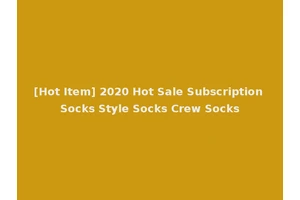 [Hot Item] 2020 Hot Sale Subscription Socks Style Socks Crew Socks