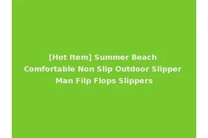 [Hot Item] Summer Beach Comfortable Non Slip Outdoor Slipper Man Filp Flops Slippers