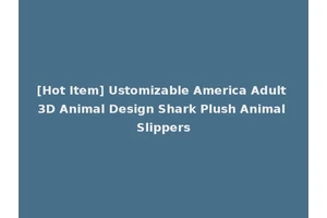 [Hot Item] Ustomizable America Adult 3D Animal Design Shark Plush Animal Slippers