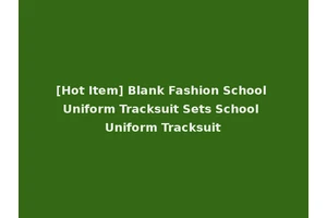 [Hot Item] Blank Fashion School Uniform Tracksuit Sets School Uniform Tracksuit