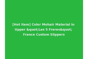 [Hot Item] Color Mohair Material in Upper "Les 5 Freres" France Custom Slippers