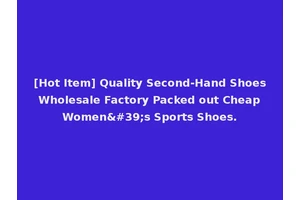[Hot Item] Quality Second-Hand Shoes Wholesale Factory Packed out Cheap Women's Sports Shoes.