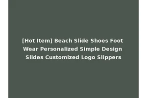 [Hot Item] Beach Slide Shoes Foot Wear Personalized Simple Design Slides Customized Logo Slippers