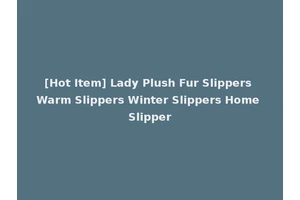 [Hot Item] Lady Plush Fur Slippers Warm Slippers Winter Slippers Home Slipper