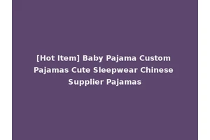 [Hot Item] Baby Pajama Custom Pajamas Cute Sleepwear Chinese Supplier Pajamas