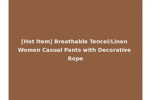 [Hot Item] Breathable Tencel/Linen Women Casual Pants with Decorative Rope
