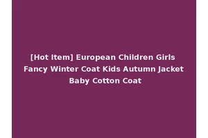 [Hot Item] European Children Girls Fancy Winter Coat Kids Autumn Jacket Baby Cotton Coat
