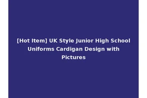 [Hot Item] UK Style Junior High School Uniforms Cardigan Design with Pictures