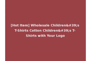 [Hot Item] Wholesale Children's T-Shirts Cotton Children's T-Shirts with Your Logo