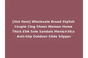 [Hot Item] Wholesale Bread Stylish Couple Clog Shoes Women Home Thick EVA Sole Sandals Men's Anti-Slip Outdoor Slide Slipper