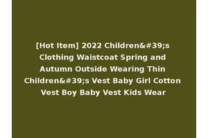 [Hot Item] 2022 Children's Clothing Waistcoat Spring and Autumn Outside Wearing Thin Children's Vest Baby Girl Cotton Vest Boy Baby Vest Kids Wear