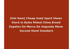 [Hot Item] Cheap Used Sport Shoes Stock in Bales Mixed China Brand Zapatos De Marca De Segunda Mano Second Hand Sneakers
