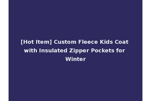 [Hot Item] Custom Fleece Kids Coat with Insulated Zipper Pockets for Winter