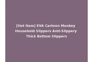 [Hot Item] EVA Cartoon Monkey Household Slippers Anti-Slippery Thick Bottom Slippers