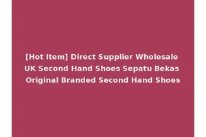 [Hot Item] Direct Supplier Wholesale UK Second Hand Shoes Sepatu Bekas Original Branded Second Hand Shoes