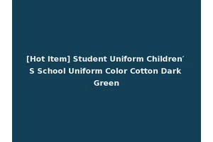 [Hot Item] Student Uniform Children′ S School Uniform Color Cotton Dark Green
