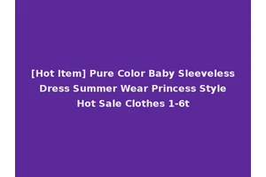 [Hot Item] Pure Color Baby Sleeveless Dress Summer Wear Princess Style Hot Sale Clothes 1-6t
