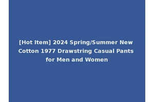 [Hot Item] 2024 Spring/Summer New Cotton 1977 Drawstring Casual Pants for Men and Women