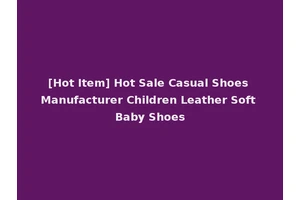 [Hot Item] Hot Sale Casual Shoes Manufacturer Children Leather Soft Baby Shoes
