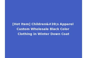 [Hot Item] Children's Apparel Custom Wholesale Black Color Clothing in Winter Down Coat