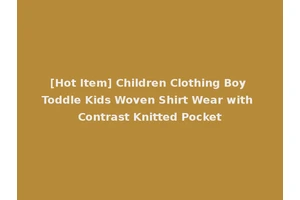 [Hot Item] Children Clothing Boy Toddle Kids Woven Shirt Wear with Contrast Knitted Pocket