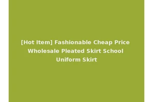 [Hot Item] Fashionable Cheap Price Wholesale Pleated Skirt School Uniform Skirt