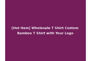 [Hot Item] Wholesale T Shirt Custom Bamboo T Shirt with Your Logo