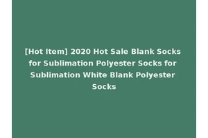 [Hot Item] 2020 Hot Sale Blank Socks for Sublimation Polyester Socks for Sublimation White Blank Polyester Socks