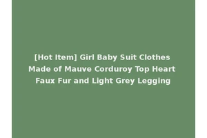 [Hot Item] Girl Baby Suit Clothes Made of Mauve Corduroy Top Heart Faux Fur and Light Grey Legging