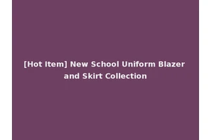 [Hot Item] New School Uniform Blazer and Skirt Collection