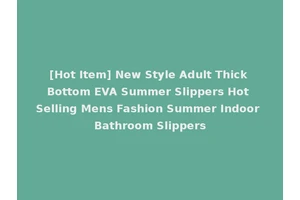 [Hot Item] New Style Adult Thick Bottom EVA Summer Slippers Hot Selling Mens Fashion Summer Indoor Bathroom Slippers