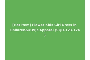 [Hot Item] Flower Kids Girl Dress in Children's Apparel (SQD-123-124)
