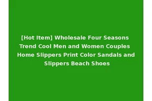 [Hot Item] Wholesale Four Seasons Trend Cool Men and Women Couples Home Slippers Print Color Sandals and Slippers Beach Shoes