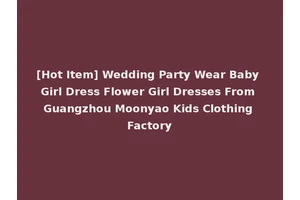 [Hot Item] Wedding Party Wear Baby Girl Dress Flower Girl Dresses From Guangzhou Moonyao Kids Clothing Factory