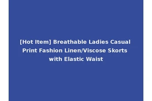 [Hot Item] Breathable Ladies Casual Print Fashion Linen/Viscose Skorts with Elastic Waist