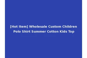 [Hot Item] Wholesale Custom Children Polo Shirt Summer Cotton Kids Top