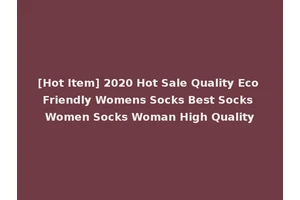 [Hot Item] 2020 Hot Sale Quality Eco Friendly Womens Socks Best Socks Women Socks Woman High Quality
