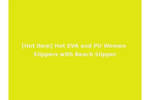 [Hot Item] Hot EVA and PU Women Slippers with Beach Slipper