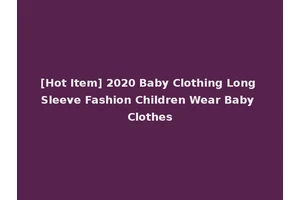 [Hot Item] 2020 Baby Clothing Long Sleeve Fashion Children Wear Baby Clothes
