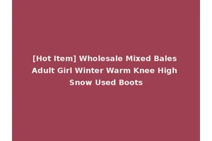 [Hot Item] Wholesale Mixed Bales Adult Girl Winter Warm Knee High Snow Used Boots