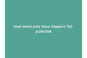[Hot Item] Jelly Shoe Slippers Tkt-Js20520A