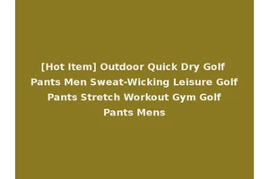 [Hot Item] Outdoor Quick Dry Golf Pants Men Sweat-Wicking Leisure Golf Pants Stretch Workout Gym Golf Pants Mens